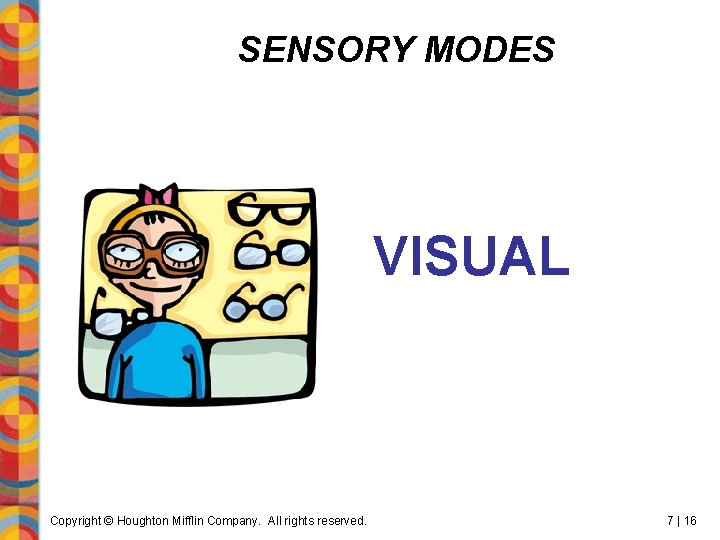 SENSORY MODES VISUAL Copyright © Houghton Mifflin Company. All rights reserved. 7 | 16