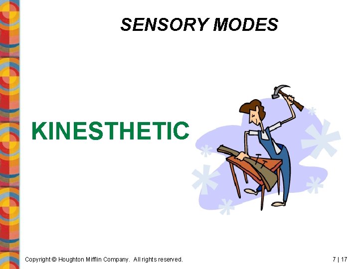 SENSORY MODES KINESTHETIC Copyright © Houghton Mifflin Company. All rights reserved. 7 | 17