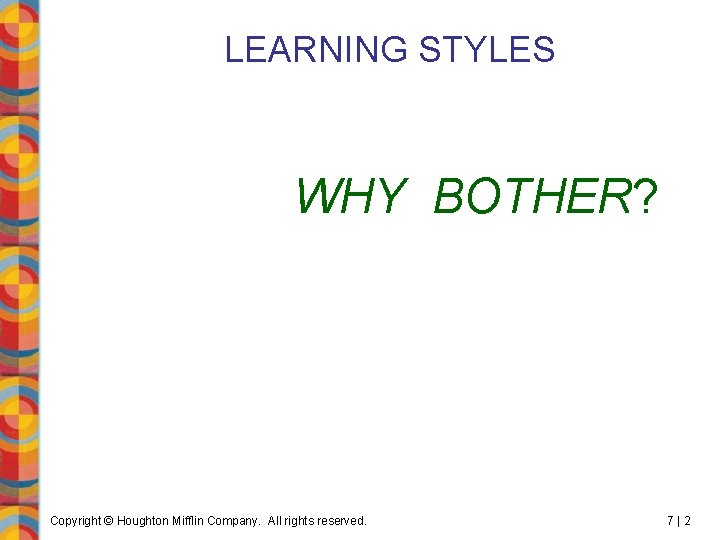 LEARNING STYLES WHY BOTHER? Copyright © Houghton Mifflin Company. All rights reserved. 7|2 