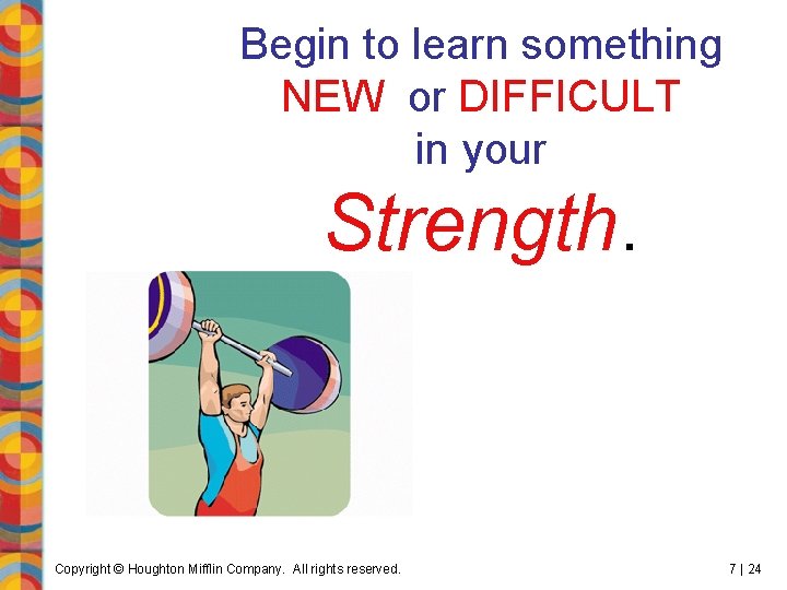 Begin to learn something NEW or DIFFICULT in your Strength. Copyright © Houghton Mifflin