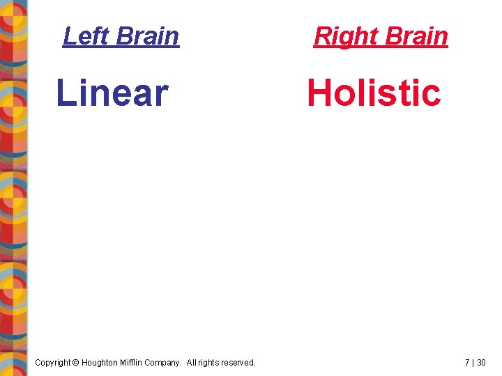 Left Brain Right Brain Linear Holistic Copyright © Houghton Mifflin Company. All rights reserved.