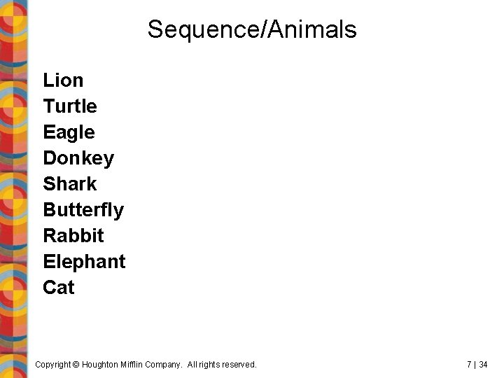 Sequence/Animals Lion Turtle Eagle Donkey Shark Butterfly Rabbit Elephant Cat Copyright © Houghton Mifflin