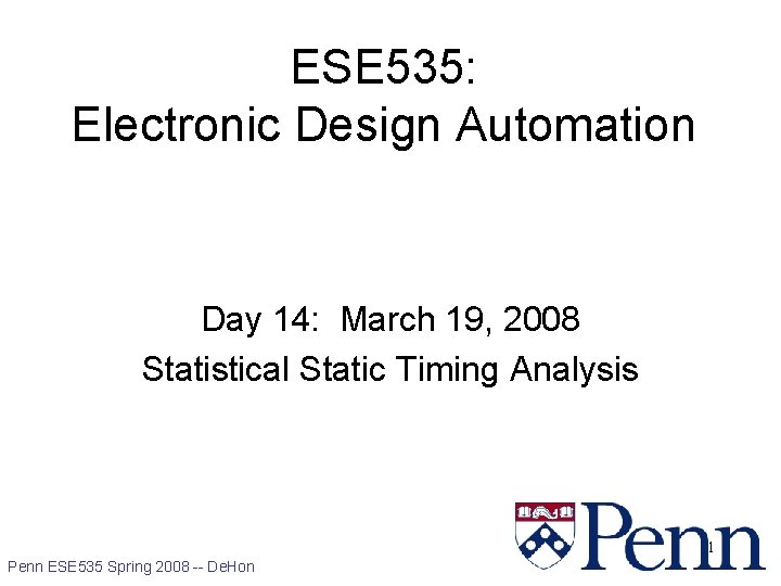 ESE 535: Electronic Design Automation Day 14: March 19, 2008 Statistical Static Timing Analysis