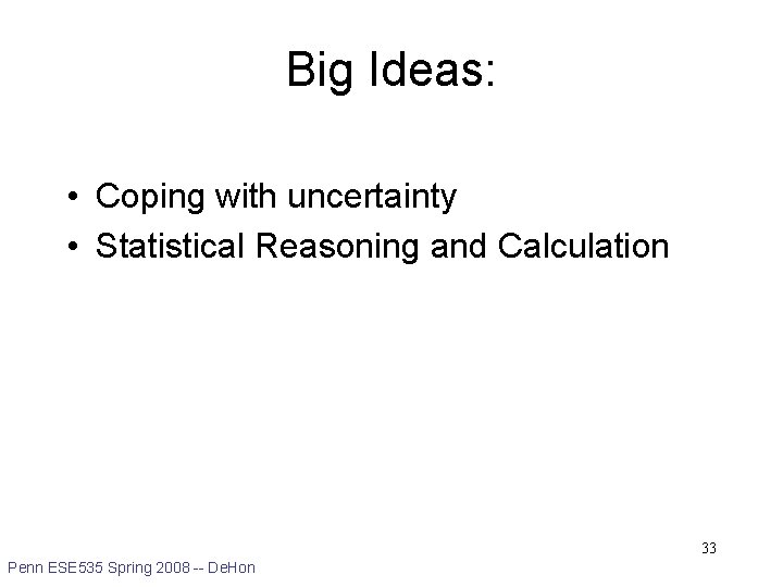 Big Ideas: • Coping with uncertainty • Statistical Reasoning and Calculation 33 Penn ESE