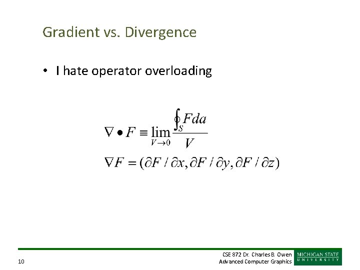 Gradient vs. Divergence • I hate operator overloading 10 CSE 872 Dr. Charles B.
