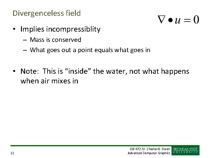 Divergenceless field • Implies incompressiblity – Mass is conserved – What goes out a