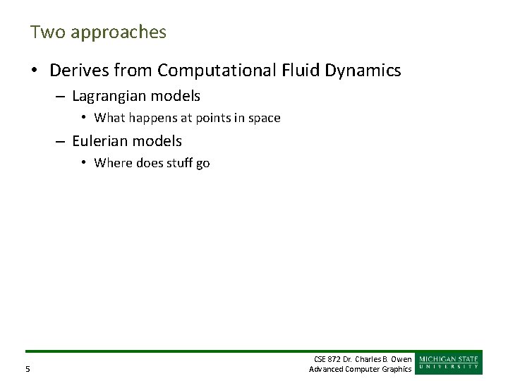 Two approaches • Derives from Computational Fluid Dynamics – Lagrangian models • What happens