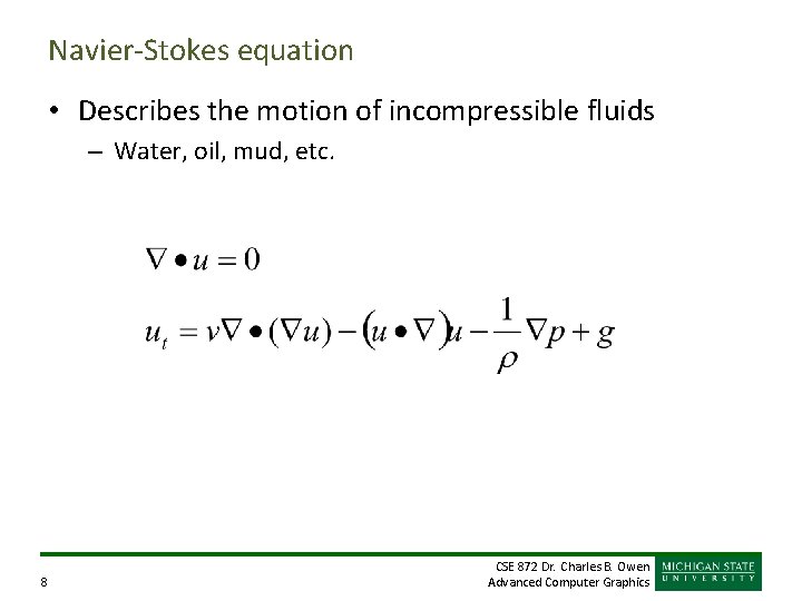 Navier-Stokes equation • Describes the motion of incompressible fluids – Water, oil, mud, etc.