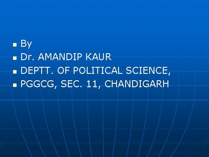 n n By Dr. AMANDIP KAUR DEPTT. OF POLITICAL SCIENCE, PGGCG, SEC. 11, CHANDIGARH