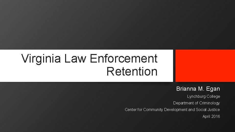 Virginia Law Enforcement Retention Brianna M. Egan Lynchburg College Department of Criminology Center for