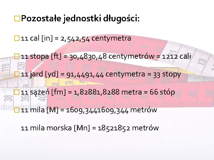 �Pozostałe jednostki długości: � 11 cal [in] = 2, 54 centymetra � 11 stopa