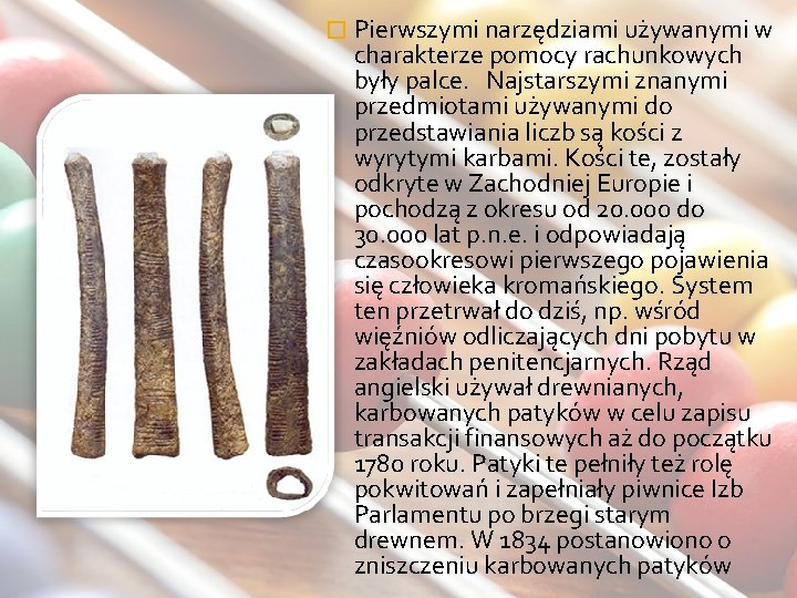 � Pierwszymi narzędziami używanymi w charakterze pomocy rachunkowych były palce. Najstarszymi znanymi przedmiotami używanymi