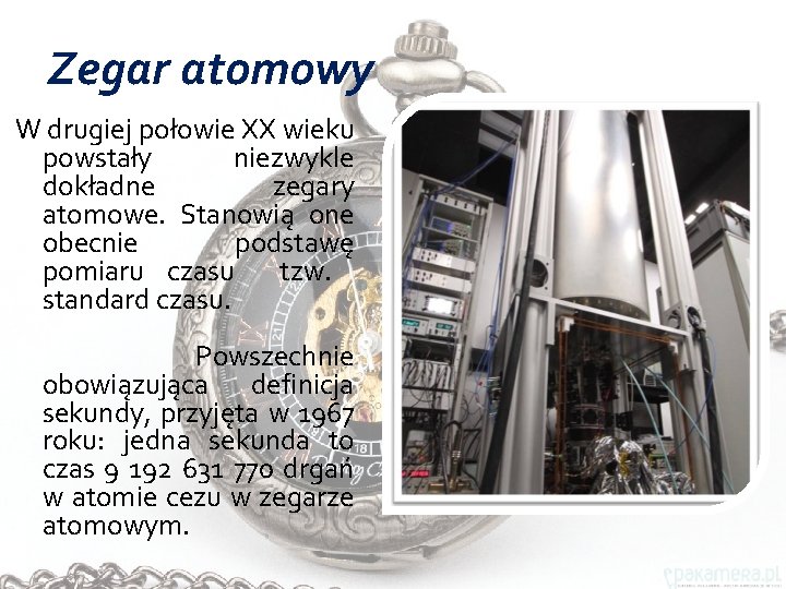 Zegar atomowy W drugiej połowie XX wieku powstały niezwykle dokładne zegary atomowe. Stanowią one