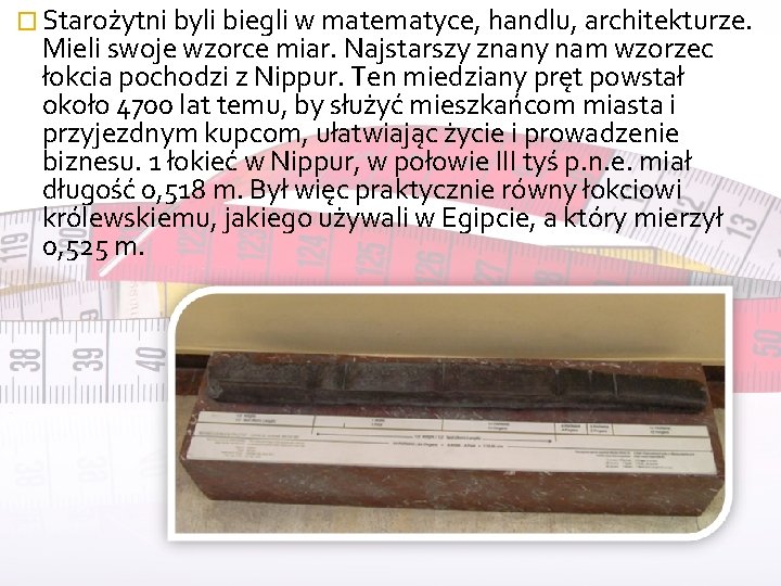 � Starożytni byli biegli w matematyce, handlu, architekturze. Mieli swoje wzorce miar. Najstarszy znany