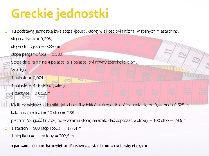 Greckie jednostki � Tu podstawą jednostką była stopa (pous), której wielkość była różna, w