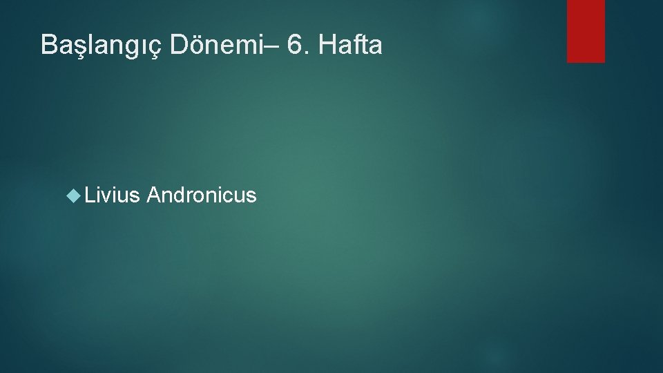 Başlangıç Dönemi– 6. Hafta Livius Andronicus 