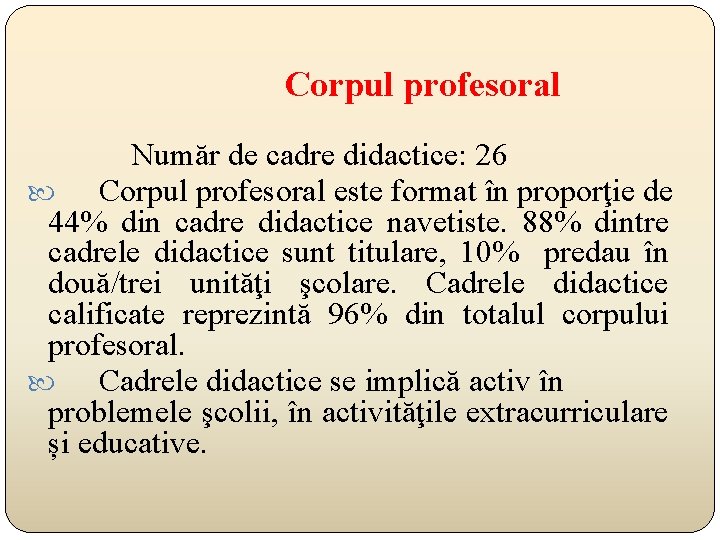 Corpul profesoral Număr de cadre didactice: 26 Corpul profesoral este format în proporţie de