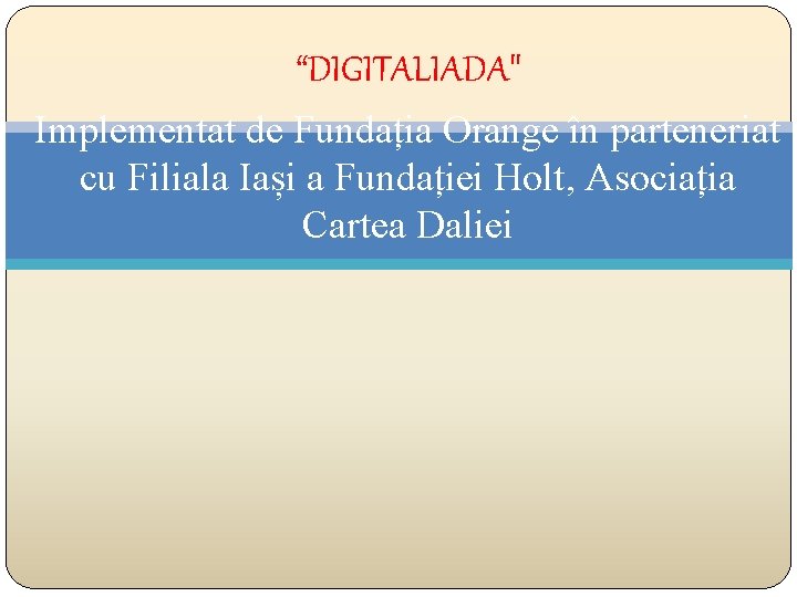 “DIGITALIADA" Implementat de Fundația Orange în parteneriat cu Filiala Iași a Fundației Holt, Asociația