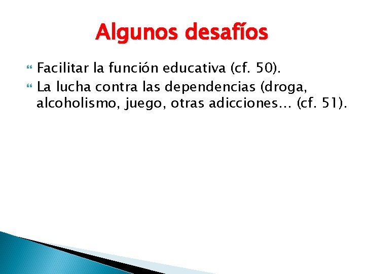 Algunos desafíos Facilitar la función educativa (cf. 50). La lucha contra las dependencias (droga, Algunos desafíos Facilitar la función educativa (cf. 50). La lucha contra las dependencias (droga,