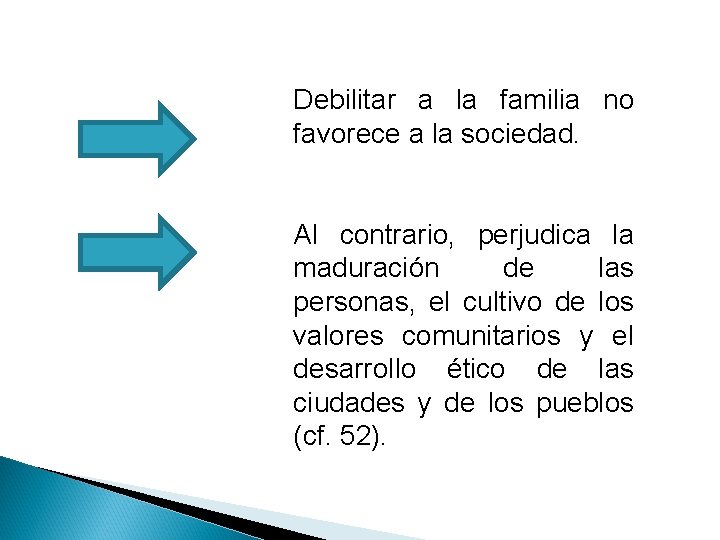 Debilitar a la familia no favorece a la sociedad. Al contrario, perjudica la maduración Debilitar a la familia no favorece a la sociedad. Al contrario, perjudica la maduración