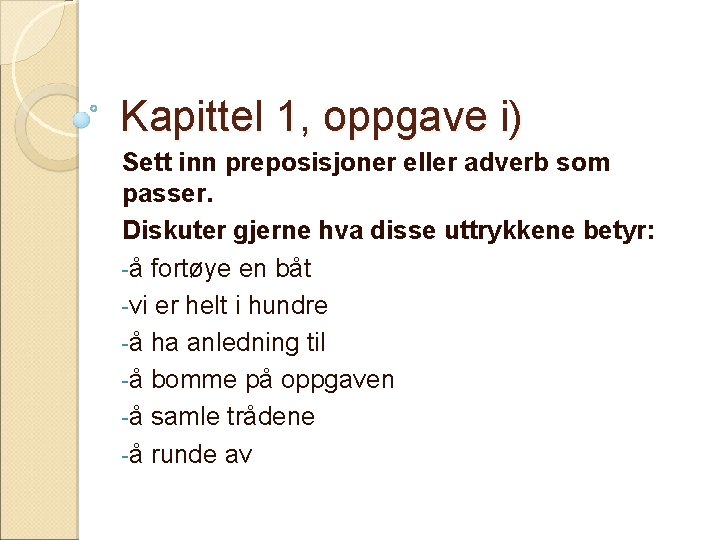 Kapittel 1, oppgave i) Sett inn preposisjoner eller adverb som passer. Diskuter gjerne hva Kapittel 1, oppgave i) Sett inn preposisjoner eller adverb som passer. Diskuter gjerne hva