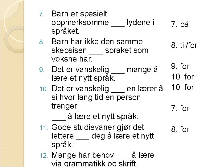 7. 8. 9. 10. 11. 12. Barn er spesielt oppmerksomme ___ lydene i språket. 7. 8. 9. 10. 11. 12. Barn er spesielt oppmerksomme ___ lydene i språket.