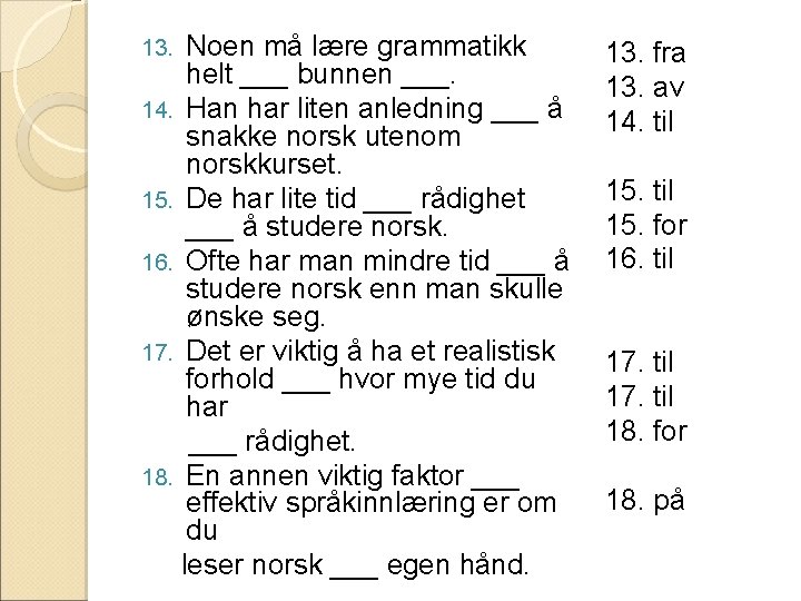 Noen må lære grammatikk helt ___ bunnen ___. 14. Han har liten anledning ___ Noen må lære grammatikk helt ___ bunnen ___. 14. Han har liten anledning ___