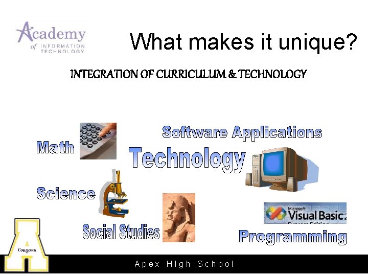 What makes it unique? INTEGRATION OF CURRICULUM & TECHNOLOGY Apex HIgh School 
