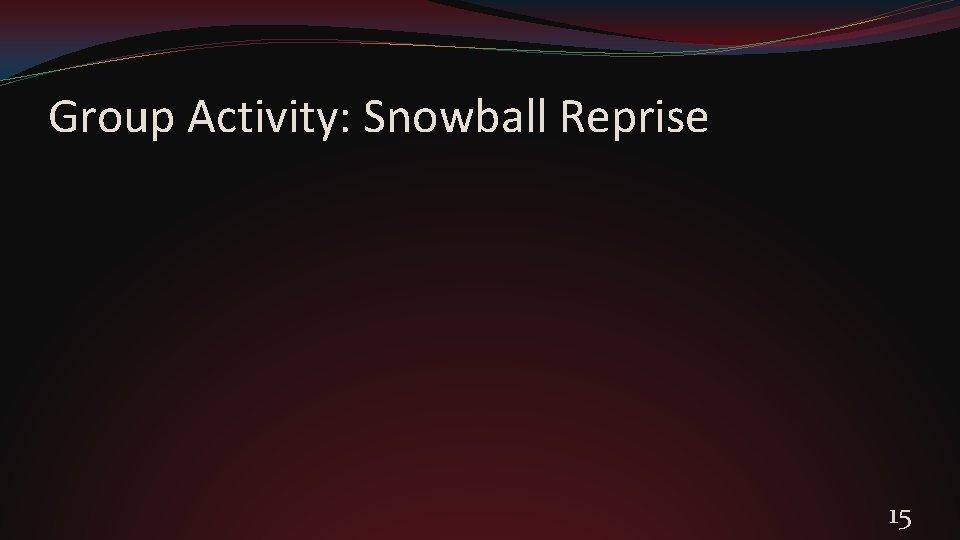 Group Activity: Snowball Reprise 15 