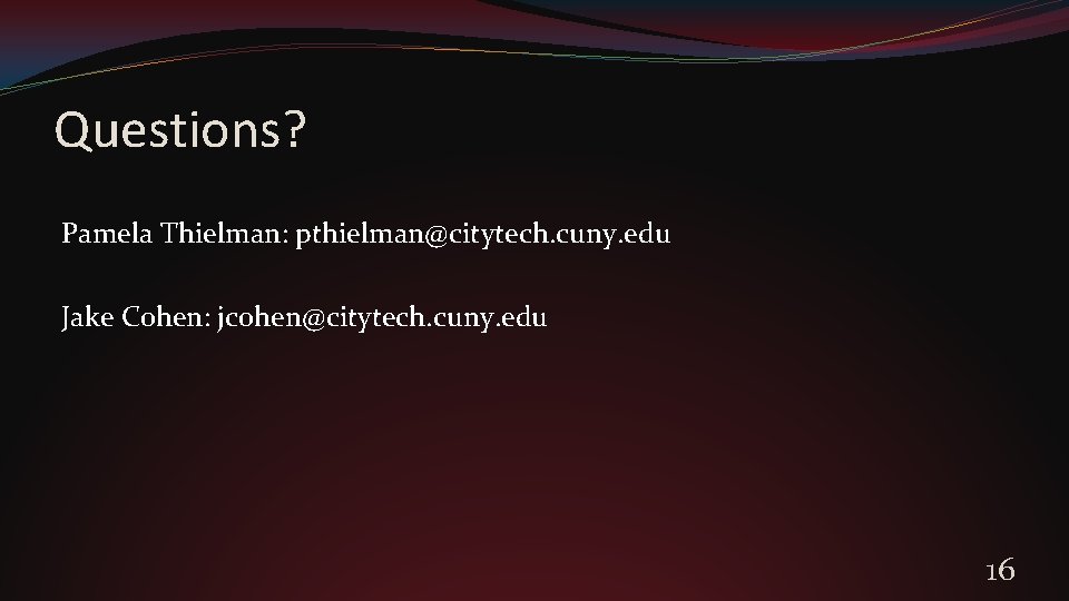 Questions? Pamela Thielman: pthielman@citytech. cuny. edu Jake Cohen: jcohen@citytech. cuny. edu 16 