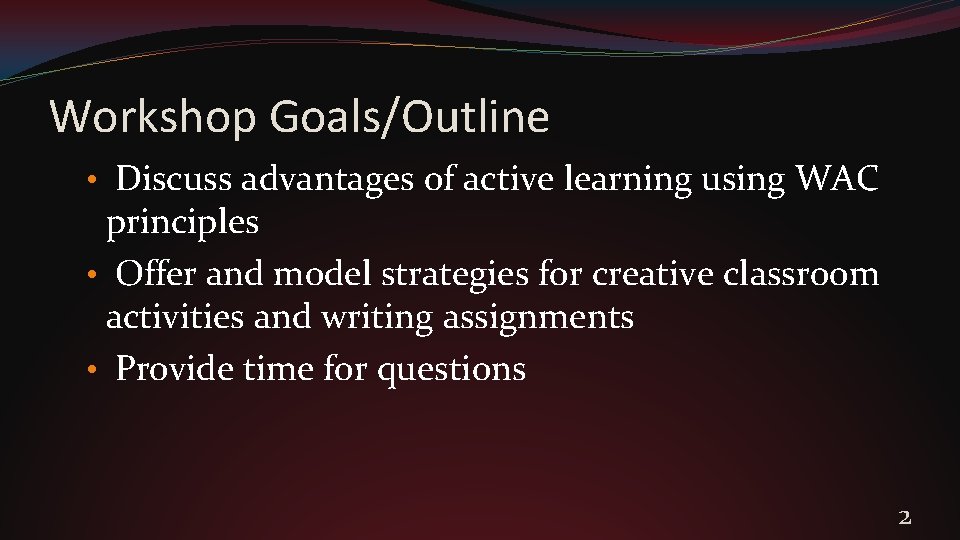 Workshop Goals/Outline • Discuss advantages of active learning using WAC principles • Offer and