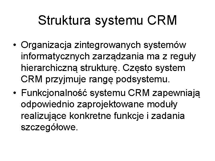 Struktura systemu CRM • Organizacja zintegrowanych systemów informatycznych zarządzania ma z reguły hierarchiczną strukturę.