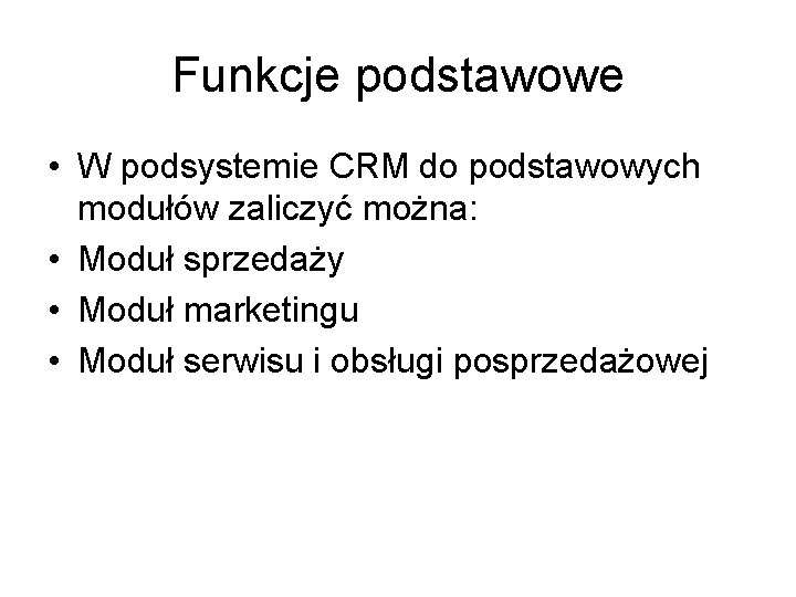 Funkcje podstawowe • W podsystemie CRM do podstawowych modułów zaliczyć można: • Moduł sprzedaży Funkcje podstawowe • W podsystemie CRM do podstawowych modułów zaliczyć można: • Moduł sprzedaży