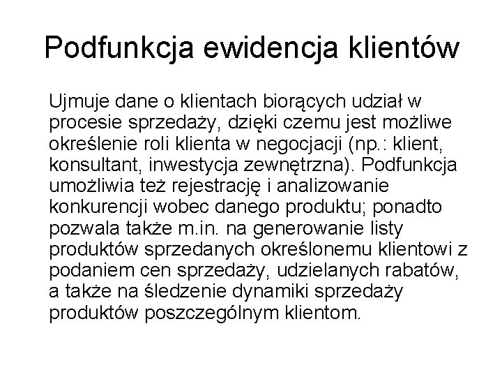 Podfunkcja ewidencja klientów Ujmuje dane o klientach biorących udział w procesie sprzedaży, dzięki czemu Podfunkcja ewidencja klientów Ujmuje dane o klientach biorących udział w procesie sprzedaży, dzięki czemu