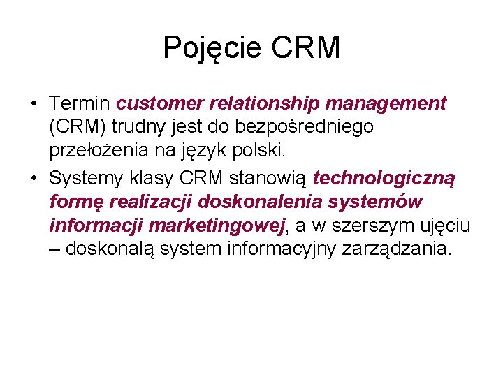 Pojęcie CRM • Termin customer relationship management (CRM) trudny jest do bezpośredniego przełożenia na
