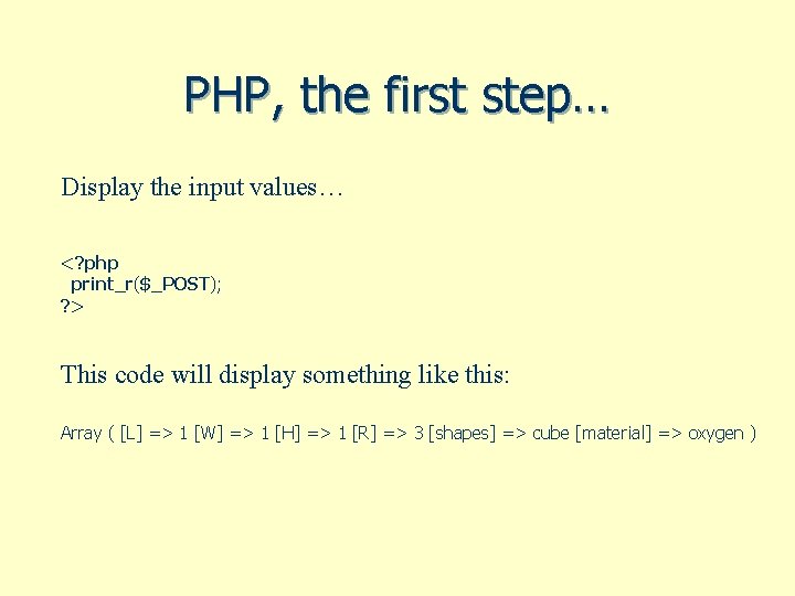 PHP, the first step… Display the input values… <? php print_r($_POST); ? > This