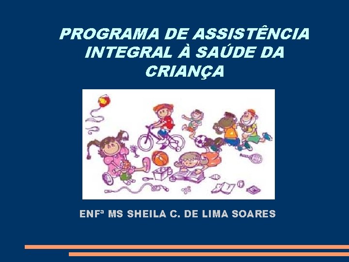 PROGRAMA DE ASSISTÊNCIA INTEGRAL À SAÚDE DA CRIANÇA ENFª MS SHEILA C. DE LIMA