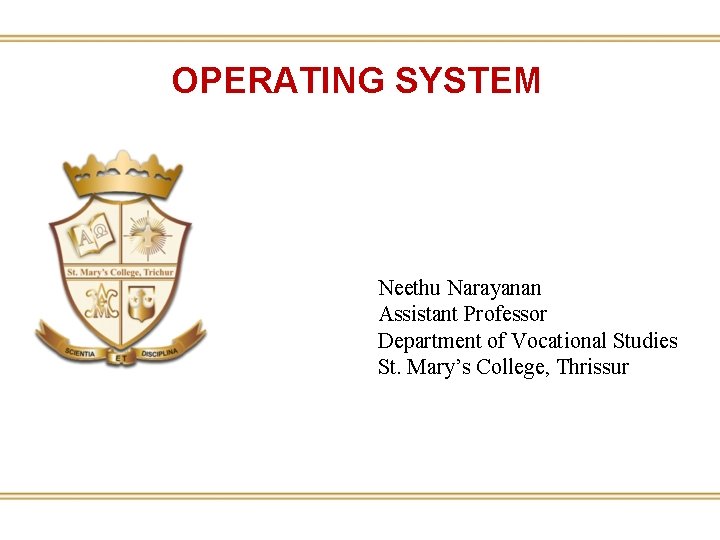 OPERATING SYSTEM Neethu Narayanan Assistant Professor Department of Vocational Studies St. Mary’s College, Thrissur