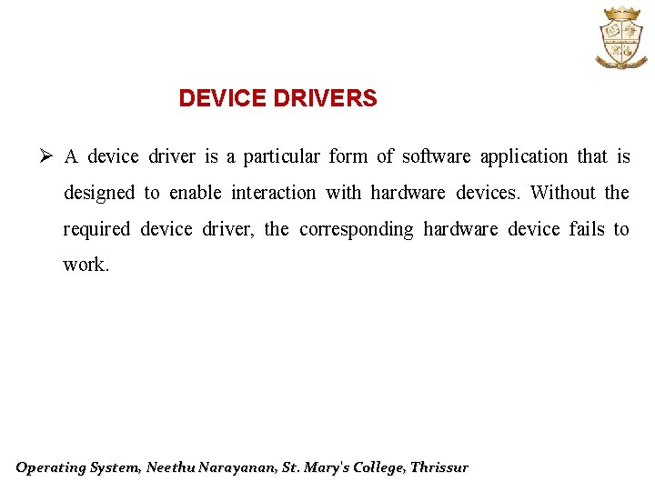 DEVICE DRIVERS Ø A device driver is a particular form of software application that