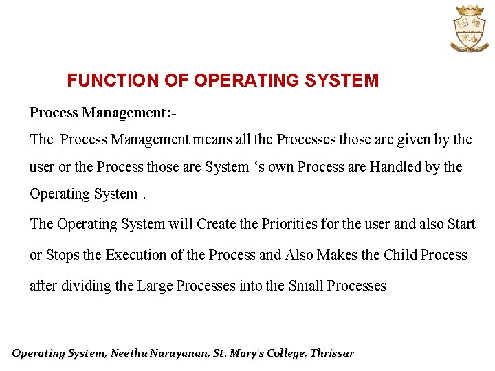 FUNCTION OF OPERATING SYSTEM Process Management: The Process Management means all the Processes those