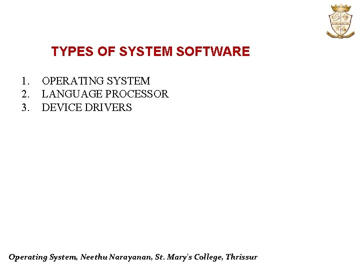 TYPES OF SYSTEM SOFTWARE 1. 2. 3. OPERATING SYSTEM LANGUAGE PROCESSOR DEVICE DRIVERS Operating