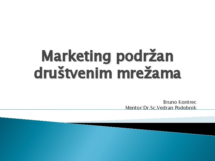 Marketing podržan društvenim mrežama Bruno Kontrec Mentor: Dr. Sc. Vedran Podobnik 