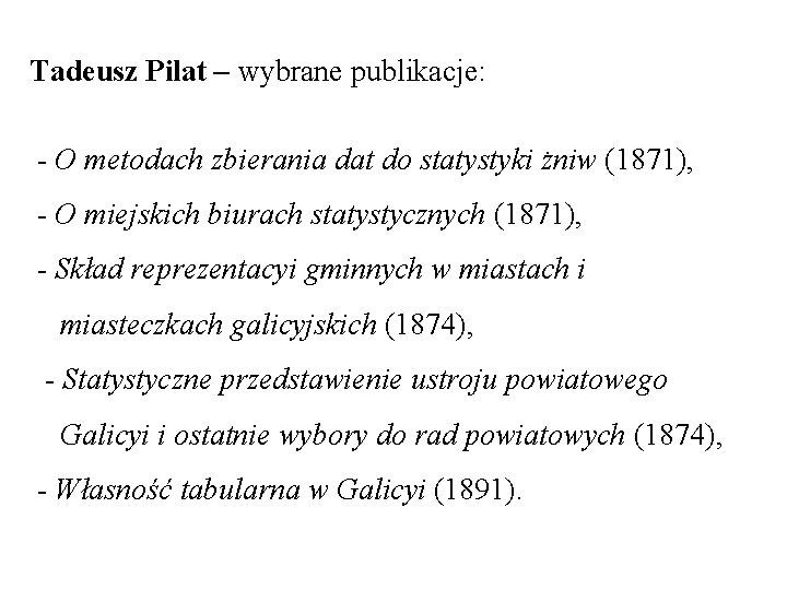 Tadeusz Pilat – wybrane publikacje: - O metodach zbierania dat do statystyki żniw (1871),