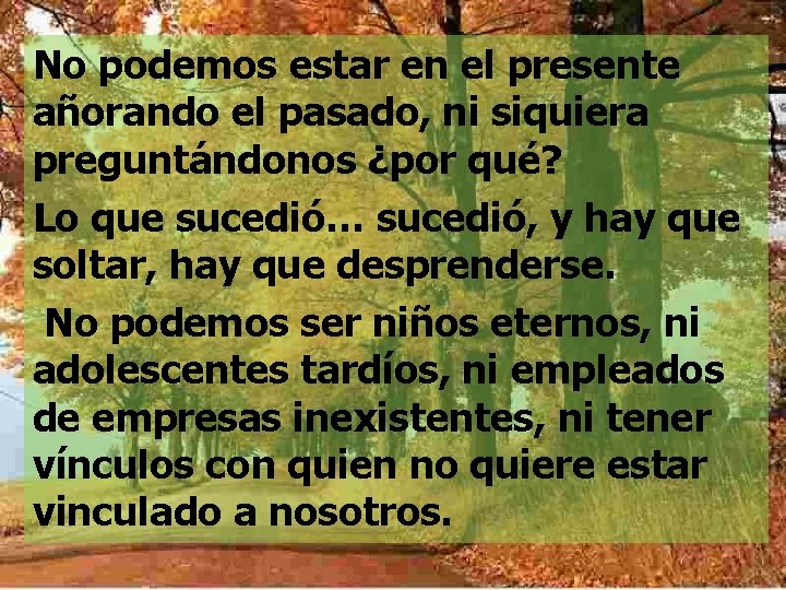 No podemos estar en el presente añorando el pasado, ni siquiera preguntándonos ¿por qué?