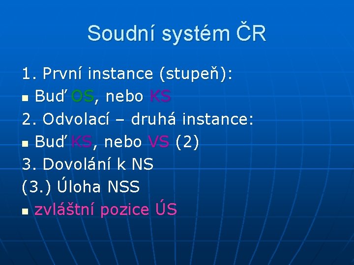 Soudní systém ČR 1. První instance (stupeň): n Buď OS, nebo KS 2. Odvolací