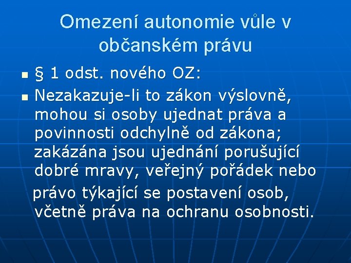 Omezení autonomie vůle v občanském právu § 1 odst. nového OZ: n Nezakazuje-li to