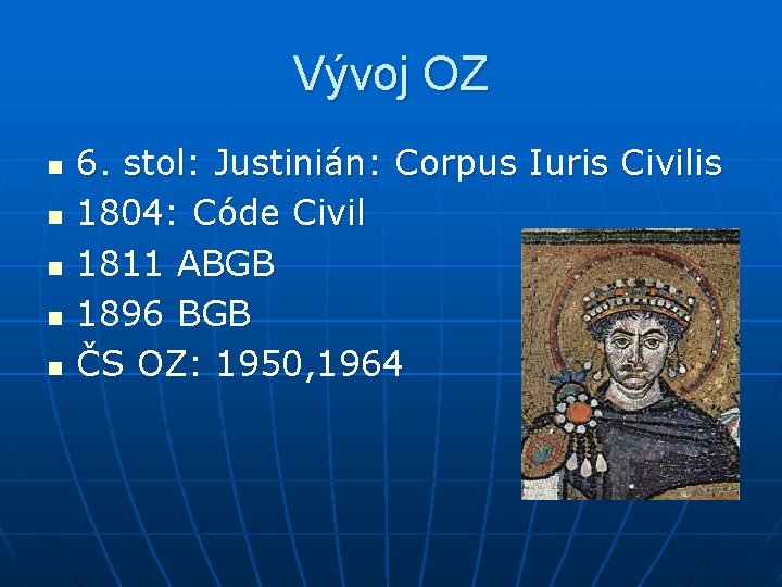 Vývoj OZ n n n 6. stol: Justinián: Corpus Iuris Civilis 1804: Códe Civil
