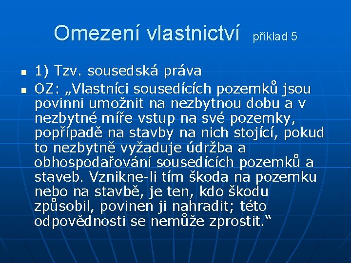 Omezení vlastnictví n n příklad 5 1) Tzv. sousedská práva OZ: „Vlastníci sousedících pozemků