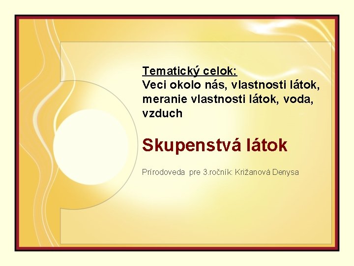 Tematický celok: Veci okolo nás, vlastnosti látok, meranie vlastnosti látok, voda, vzduch Skupenstvá látok