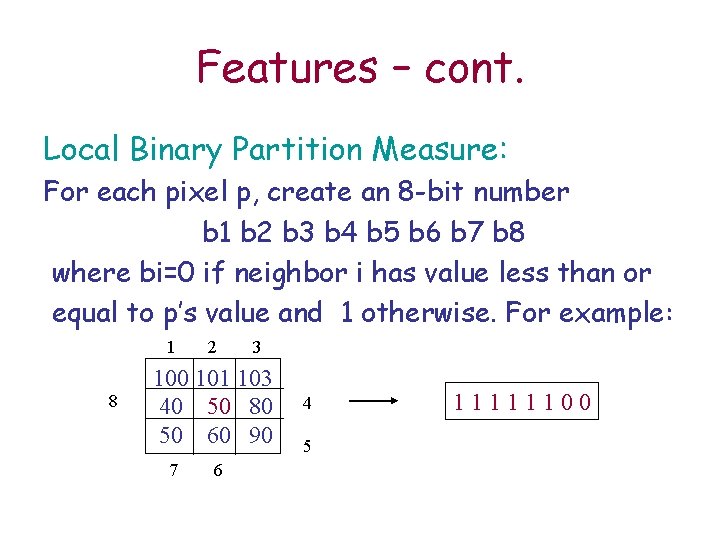 Features – cont. Local Binary Partition Measure: For each pixel p, create an 8